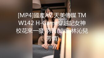 [MP4]國產AV 天美傳媒 TMW142 H-Game穿越記女神校花來一發 羽芮(壞壞 林沁兒 芳情)