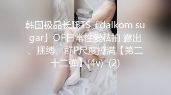 韩国极品长腿TS「dalkom sugar」OF日常性爱私拍 露出、捆缚、群P尺度拉满【第二十二弹】(4v)  (2)