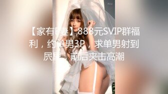 【家有E妻】888元SVIP群福利，约单男3P，求单男射到屄里，前后夹击高潮