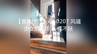 【香蕉视频】xjx-0207 风骚少女拍私房照-狐不妖