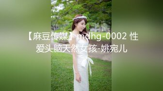 【麻豆传媒】mdhg-0002 性爱头脑天然女孩-姚宛儿