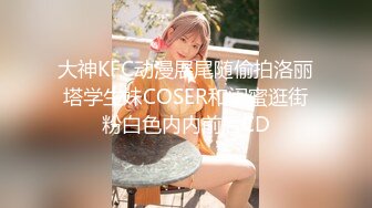 大神KFC动漫展尾随偷拍洛丽塔学生妹COSER和闺蜜逛街粉白色内内前后CD