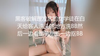 黑客破解理发店的女学徒在白天给客人洗头的地方洗BB然后一边看蜡笔小新一边抠BB