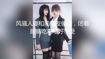 风骚人妻和前男友偷情，闭着眼睛吃鸡吧好享受