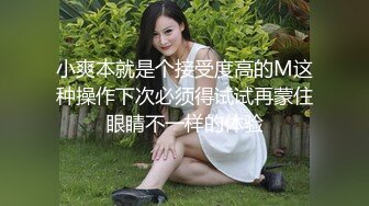 小爽本就是个接受度高的M这种操作下次必须得试试再蒙住眼睛不一样的体验