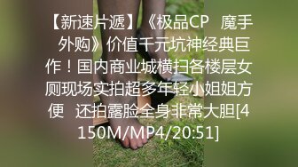 【新速片遞】《极品CP⚡魔手☛外购》价值千元坑神经典巨作！国内商业城横扫各楼层女厕现场实拍超多年轻小姐姐方便☛还拍露脸全身非常大胆[4150M/MP4/20:51]