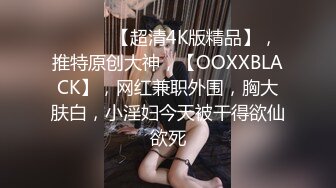 女神母G女神也要像母G一样跪在地上喝尿 外表矜持 私下浪荡 心中的女神被黑鬼留学生当成母G粗暴抽插