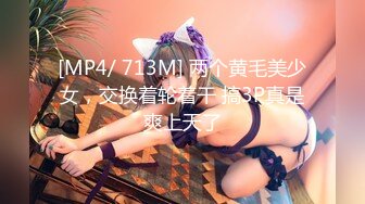 [MP4/ 713M] 两个黄毛美少女，交换着轮着干 搞3P真是爽上天了