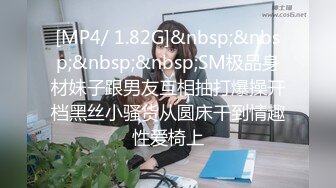 [MP4/ 1.82G]&nbsp;&nbsp;&nbsp;&nbsp;SM极品身材妹子跟男友互相抽打爆操开档黑丝小骚货从圆床干到情趣性爱椅上