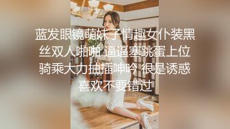 蓝发眼镜萌妹子情趣女仆装黑丝双人啪啪 逼逼塞跳蛋上位骑乘大力抽插呻吟 很是诱惑喜欢不要错过