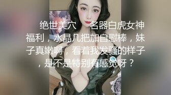 ❤️绝世美穴❤️名器白虎女神福利，水晶几把加自慰棒，妹子真嫩啊，看着我发骚的样子，是不是特别有感觉呀？