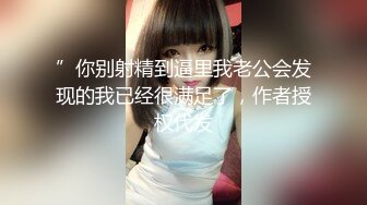 ”你别射精到逼里我老公会发现的我已经很满足了，作者授权代发