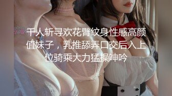 千人斩寻欢花臂纹身性感高颜值妹子，乳推舔弄口交后入上位骑乘大力猛操呻吟