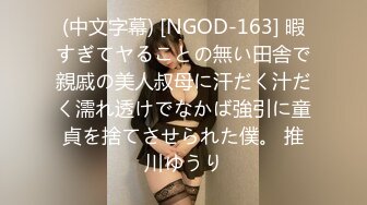 (中文字幕) [NGOD-163] 暇すぎてヤることの無い田舎で親戚の美人叔母に汗だく汁だく濡れ透けでなかば強引に童貞を捨てさせられた僕。 推川ゆうり