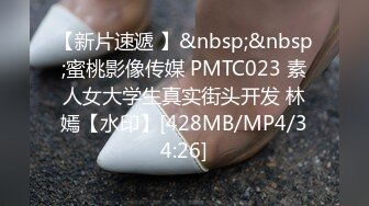 【新片速遞 】&nbsp;&nbsp;蜜桃影像传媒 PMTC023 素人女大学生真实街头开发 林嫣【水印】[428MB/MP4/34:26]