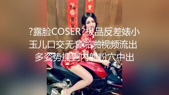 ?露脸COSER?极品反差婊小玉儿口交无套啪啪视频流出 多姿势操到内射粉穴中出