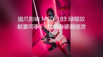 猫爪影响 MSD-189 绿帽奴献妻同事❤️性瘾老婆潮喷泄欲