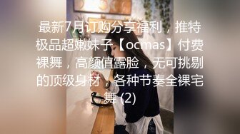 最新7月订购分享福利，推特极品超嫩妹子【ocmas】付费裸舞，高颜值露脸，无可挑剔的顶级身材，各种节奏全裸宅舞 (2)