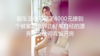 翻车王伟哥花了4000元撩到个被家暴离异正好来月经的漂亮美女技师宾馆开房