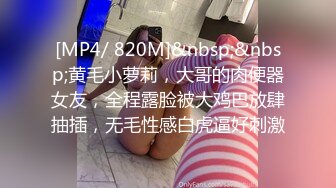 [MP4/ 820M]&nbsp;&nbsp;黄毛小萝莉，大哥的肉便器女友，全程露脸被大鸡巴放肆抽插，无毛性感白虎逼好刺激