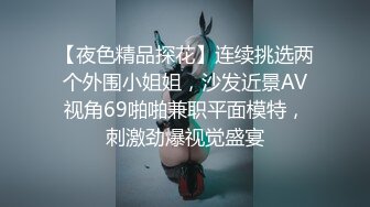 【夜色精品探花】连续挑选两个外围小姐姐，沙发近景AV视角69啪啪兼职平面模特，刺激劲爆视觉盛宴