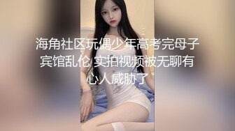 海角社区玩偶少年高考完母子宾馆乱伦 实拍视频被无聊有心人威胁了