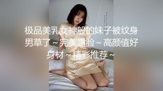 极品美乳女神般的妹子被纹身男草了～完美露脸～高颜值好身材～精彩推荐～