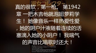 真的很软，第一枪。 第1942章 一把木吉他就泡妞萝莉学生！ 她像音乐一样热爱性爱，她的阴户汁液随着连续的活塞滴入她的小阴户！ 我喘气的声音比唱歌时还大！