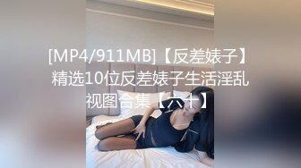 [MP4/911MB]【反差婊子】精选10位反差婊子生活淫乱视图合集【六十】