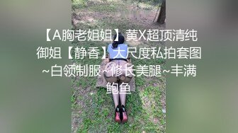 【A胸老姐姐】黄X超顶清纯御姐【静香】大尺度私拍套图~白领制服~修长美腿~丰满鲍鱼