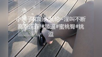 小姨子和姐夫乱伦~淫叫不断高潮连连!#舔逼#蜜桃臀#挑逗