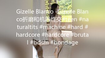 Gizelle Blanco -Gizelle Blanco折磨和机器性交#teen #naturaltits #machine #hard #hardcore #hardcore #brutal #bdsm #bondage