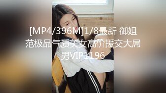 [MP4/396M]1/8最新 御姐范极品气质美女高价援交大屌男VIP1196