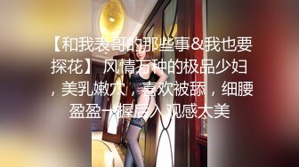 【和我表哥的那些事&我也要探花】 风情万种的极品少妇，美乳嫩穴，喜欢被舔，细腰盈盈一握后入观感太美