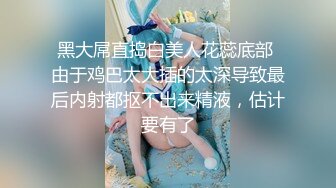 黑大屌直捣白美人花蕊底部 由于鸡巴太大插的太深导致最后内射都抠不出来精液，估计要有了