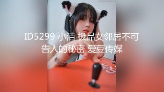 ID5299 小洁 极品女邻居不可告人的秘密 爱豆传媒