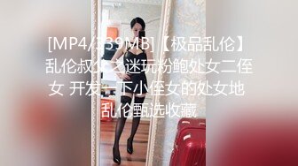 [MP4/339MB]【极品乱伦】乱伦叔父之迷玩粉鲍处女二侄女 开发一下小侄女的处女地 乱伦甄选收藏