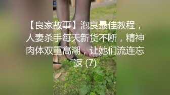 【良家故事】泡良最佳教程，人妻杀手每天新货不断，精神肉体双重高潮，让她们流连忘返 (7)