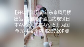 【开年巨制】最新东京风月楼出品-中国男子酒店约现役日本AV女优『茜みなと』为国争光 中文字幕 高清720P版