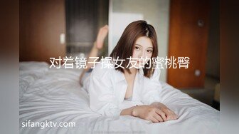 对着镜子操女友的蜜桃臀