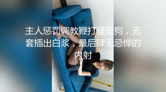 主人惩罚调教鞭打骚母狗，无套插出白浆，最后肆无忌惮的内射