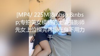 [MP4/ 225M]&nbsp;&nbsp;专拍美女模特的土豪摄影师先女上位操完再按在身下用力干