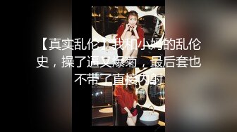 【真实乱伦】我和小妈的乱伦史，操了逼又爆菊，最后套也不带了直接内射