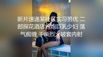 新片速递某社区实习男优 二郎探花酒店约炮巨乳少妇 荡气痴缠 干柴烈火破套内射