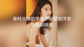 身材火辣的华裔李彩斐被洋老外捆绑做爱