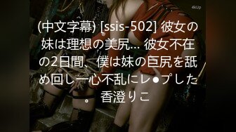 (中文字幕) [ssis-502] 彼女の妹は理想の美尻… 彼女不在の2日間、僕は妹の巨尻を舐め回し一心不乱にレ●プした。 香澄りこ