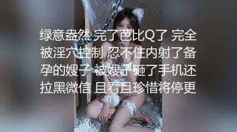 绿意盎然 完了芭比Q了 完全被淫穴控制 忍不住内射了备孕的嫂子 被嫂子砸了手机还拉黑微信 且看且珍惜将停更