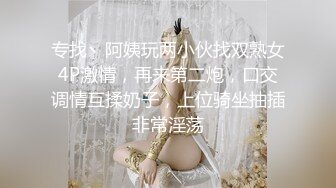 专找丶阿姨玩两小伙找双熟女4P激情，再来第二炮，口交调情互揉奶子，上位骑坐抽插非常淫荡