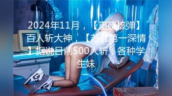 2024年11月，【重磅核弹】百人斩大神，【苏北第一深情】据说目前500人斩，各种学生妹