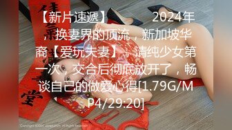 【新片速遞】 ♈ ♈ ♈ 2024年， 换妻界的顶流，新加坡华裔【爱玩夫妻】，清纯少女第一次，交合后彻底放开了，畅谈自己的做爱心得[1.79G/MP4/29:20]